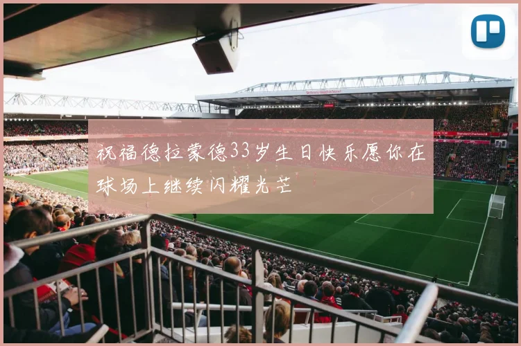 祝福德拉蒙德33岁生日快乐愿你在球场上继续闪耀光芒